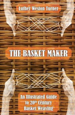 The Basket Maker: An Illustrated Guide to 20th Century Basket Weaving - Turner, Luther Weston