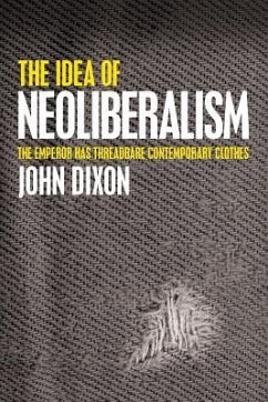 The Idea of Neoliberalism: The Emperor Has Threadbare Contemporary Clothes - Dixon, John