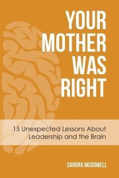 Your Mother Was Right: 15 Unexpected Lessons About Leadership and the Brain - McDowell, Sandra