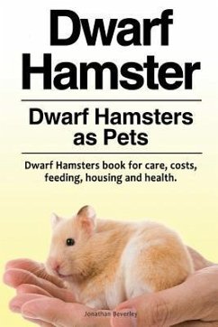 Dwarf Hamster. Dwarf Hamsters as Pets. Dwarf Hamsters book for care, costs, feeding, housing and health. - Beverley, Jonathan