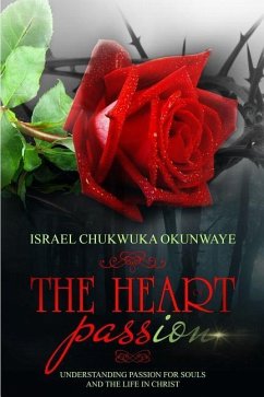 The Heart of Passion: Understanding Passion for Souls and the Life in Christ - Okunwaye, Israel Chukwuka