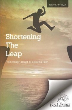 Shortening the Leap: From Honest Doubt to Enduring Faith - Tuttle Jr, Robert G.