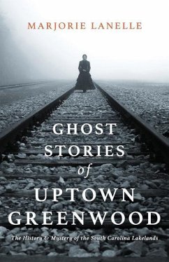 Ghost Stories of Uptown Greenwood: The History & Mystery of the South Carolina Lakelands - Lanelle, Marjorie
