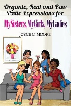 Organic, Real and Raw Poetic Expressions for MySisters, MyGirls, MyLadies - Moore, Joyce G.