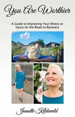 You Are Worthier: A Guide to Improving Your Illness or Injury on the Road to Recovery - Kildevld, Jeanette