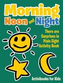 Morning, Noon and Night: There are Surprises in Plain Sight Activity Book