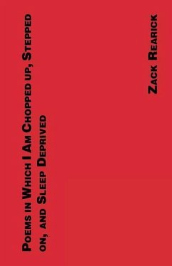 Poems in Which I Am Chopped Up, Stepped On, and Sleep Deprived - Rearick, Zack