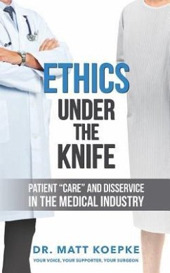 Ethics Under the Knife: Patient Care and Disservice in the Medical Industry - Koepke, Matt