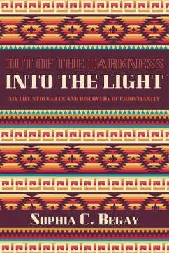 Out of the Darkness Into the Light: My Life Struggles and Discovery of Christianity - Begay, Sophia C.