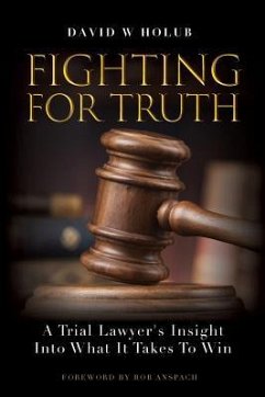 Fighting For Truth: A Trial Lawyer's Insight Into What It Takes To Win - Holub, David W.