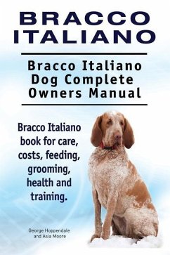 Bracco Italiano. Bracco Italiano Dog Complete Owners Manual. Bracco Italiano book for care, costs, feeding, grooming, health and training. - Moore, Asia; Hoppendale, George