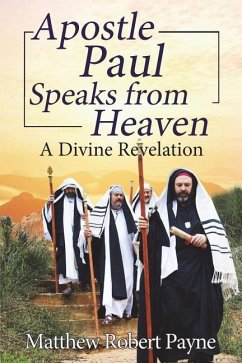 Apostle Paul Speaks from Heaven: A Divine Revelation - Payne, Matthew Robert