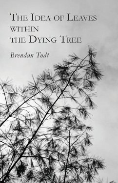 The Idea of Leaves Within the Dying Tree - Todt, Brendan