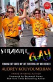 Straight to Gay: Coming Out Saved My Life Creating Joy and Health