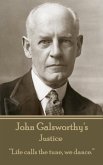 John Galsworthy - Justice: &quote;Life calls the tune, we dance.&quote;