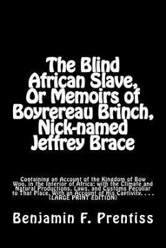 The Blind African Slave, Or Memoirs of Boyrereau Brinch, Nick-named Jeffrey Brace: Containing an Account of the Kingdom of Bow Woo, in the Interior of - Prentiss, Benjamin F.