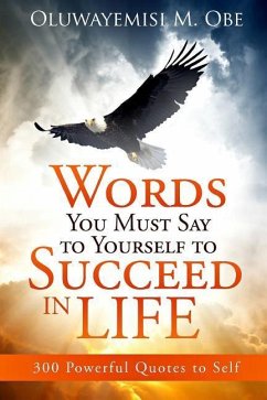 Words You Must Say to Yourself to Succeed in Life: 300 Powerful Quotes to Self - Obe, Oluwayemisi M.