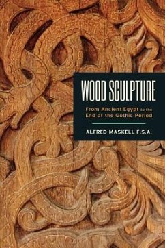 Wood Sculpture: From Ancient Egypt to the End of the Gothic Period - Maskell F. S. a., Alfred