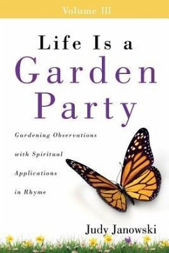 Life Is a Garden Party, Volume III: Gardening Observations with Spiritual Applications in Rhyme - Janowski, Judy