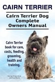 Cairn Terrier. Cairn Terrier Dog Complete Owners Manual. Cairn Terrier book for care, costs, feeding, grooming, health and training.