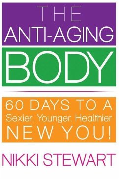 The Anti-Aging Body: 60 Days to a Sexier, Younger, Healthier New You! - Stewart, Nikki