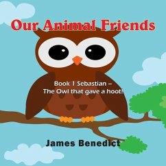 Our Animal Friends: Book 1 Sebastian - The Owl That Gave a Hoot! - Benedict, James