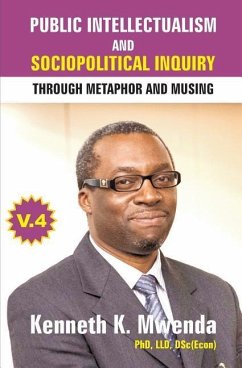 Public Intellectualism and Sociopolitical Inquiry through Metaphor and Musing: Volume 4 - Mwenda, Kenneth K.