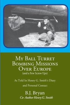 My Ball Turret Bombing Missions Over Europe ( And a Few Screwups) - Bryan, B. J.