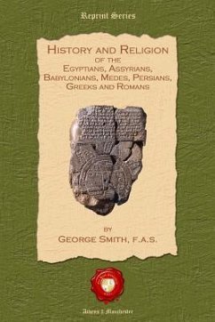 History and Religon of the Egyptians, Assyrians, Babylonians, Medes, Persians, Greeks and Romans - Smith F. a. S., George