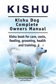 Kishu. Kishu Dog Complete Owners Manual. Kishu book for care, costs, feeding, grooming, health and training.