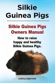 Silkie Guinea Pigs. Silkie Guinea Pigs Owners Manual. How to raise happy and healthy Silkie Guinea Pigs.