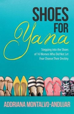 Shoes for Yana: 16 Women Who Did Not Let Fear Choose Their Destiny - Montalvo-Andujar, Addriana