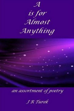 A Is For Almost Anything: An Assortment of Poetry - Turek, J. R.