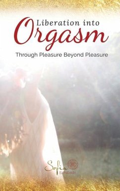 Liberation Into Orgasm: Through Pleasure Beyond Pleasure - Sundari, Sofia