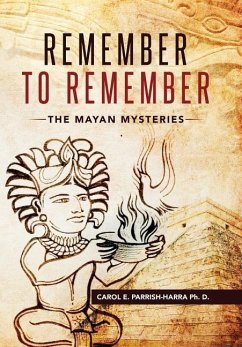 Remember to Remember: The Mayan Mysteries - Parrish-Harra Ph. D., Carol E.
