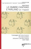 Le ombre cantano e parlano. Vol. II Apparati: Il passaggio dal muto al sonoro nel cinema italiano attraverso i periodici d'epoca (1927-1932)