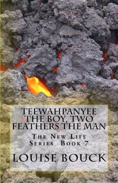 Teewahpanyee The Boy, Two Feathers The Man: The New Life Series Book 7 - Bouck, Louise