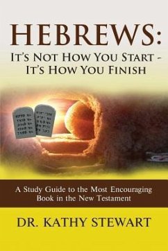 Hebrews: It's Not How You Start - It's How You Finish: A Study Guide to the Most Encouraging Book in the New Testament - Stewart, Kathy