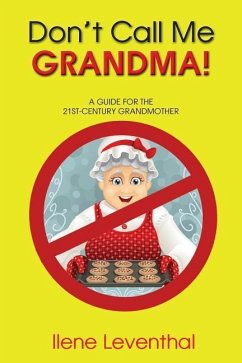 Don't Call Me Grandma!: A Guide for the 21st-Century Grandmother - Leventhal, Ilene