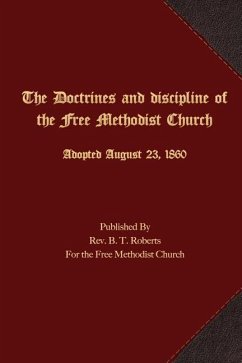 The Doctrines and Discipline of the Free Methodist Church: Adopted August 23, 1860 - Roberts, B. T.