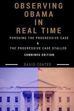 Observing Obama in Real Time: Combined Edition: PURSUING THE PROGRESSIVE CASE and THE PROGRESSIVE CASE STALLED - Coates, David