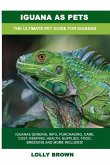 Iguana as Pets: Iguanas General Info, Purchasing, Care, Cost, Keeping, Health, Supplies, Food, Breeding and More Included! The Ultimat