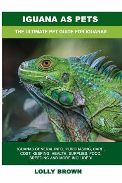Iguana as Pets: Iguanas General Info, Purchasing, Care, Cost, Keeping, Health, Supplies, Food, Breeding and More Included! The Ultimat - Brown, Lolly
