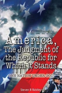 America, the Judgment of the Republic for Which It Stands: One Nation Under God - Riddley, Steven B.