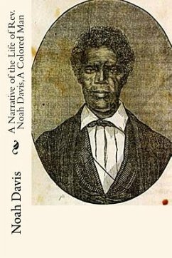 A Narrative of the Life of Rev. Noah Davis, A Colored Man: Written By Himself - Davis, Noah