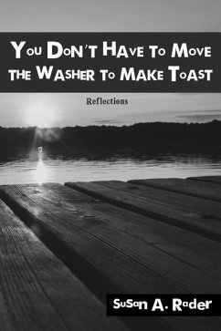 You Don't Have to Move The Washer to Make Toast: Reflections - Rader, Susan A.