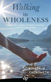 Walking in Wholeness: Women Reclaiming Authentic Passion, Purpose, and Power