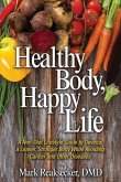 Healthy Body, Happy Life: A Non-Diet Lifestyle Guide to Develop a Leaner, Stronger Body While Avoiding Cancer and other Diseases