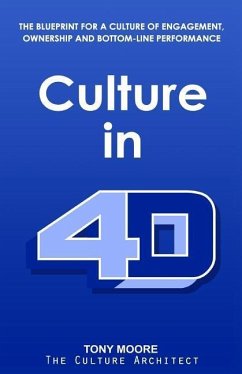 Culture in 4D: The Blueprint for a Culture of Engagement, Ownership, and Bottom-Line Performance - Moore, Tony