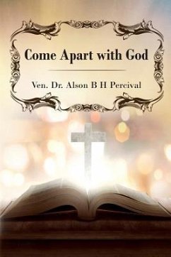 Come Apart with God - B. H. Percival, Ven Dr Alson